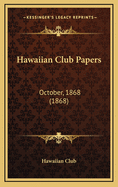 Hawaiian Club Papers: October, 1868 (1868)