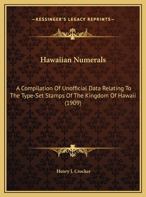 Hawaiian Numerals: A Compilation of Unofficial Data Relating to the Type-Set Stamps of the Kingdom of Hawaii (1909) - Crocker, Henry J