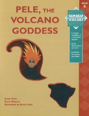 Hawaiian Values: Pele, the Volcano Goddess - Galarza, Sheri, and Entz, Susan