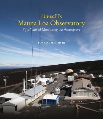 Hawai'i's Mauna Loa Observatory: Fifty Years of Monitoring the Atmosphere - Mims, Forrest M