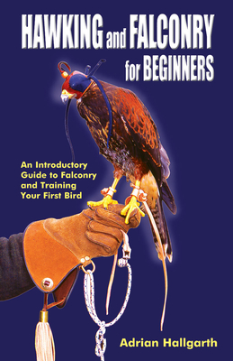 Hawking & Falconry for Beginners: An Introductory Guide to Falconry and Training Your First Bird - Hallgarth, Adrian