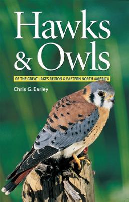 Hawks & Owls of the Great Lakes Region & Eastern North America - Earley, Chris