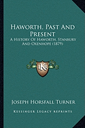 Haworth, Past And Present: A History Of Haworth, Stanbury And Oxenhope (1879)