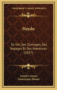 Haydn: Sa Vie, Ses Ouvrages, Ses Voyages Et Ses Aventures (1837)