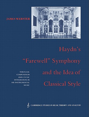 Haydn's 'Farewell' Symphony and the Idea of Classical Style: Through-Composition and Cyclic Integration in his Instrumental Music - Webster, James