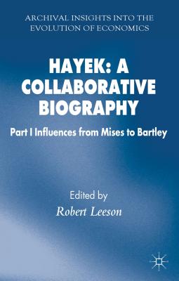 Hayek: A Collaborative Biography: Part 1 Influences, from Mises to Bartley - Leeson, R (Editor)