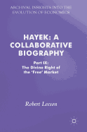 Hayek: A Collaborative Biography: Part IX: The Divine Right of the 'Free' Market