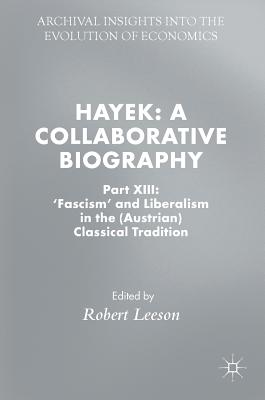 Hayek: A Collaborative Biography: Part XIII: 'Fascism' and Liberalism in the (Austrian) Classical Tradition - Leeson, Robert (Editor)