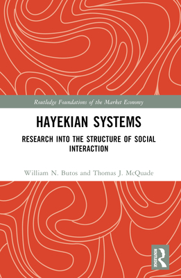 Hayekian Systems: Research into the Structure of Social Interaction - Butos, William N, and McQuade, Thomas J