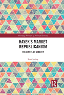 Hayek's Market Republicanism: The Limits of Liberty