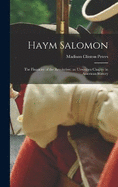 Haym Salomon: The Financier of the Revolution: an Unwritten Chapter in American History