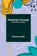 Hayslope Grange: A Tale of the Civil War