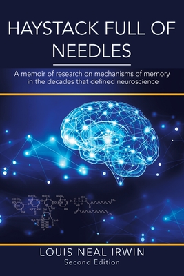 Haystack Full of Needles: A memoir of research on mechanisms of memory in the decades that defined neuroscience - Irwin, Louis Neal