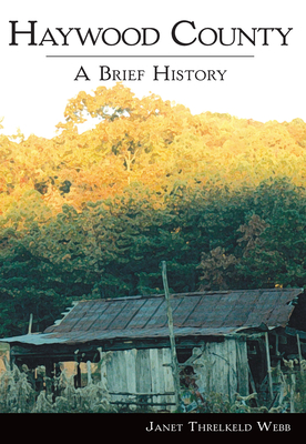 Haywood County:: A Brief History - Webb, Janet Thelkeld