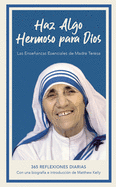 Haz Algo Hermoso Para Dios: Las Enseanzas Esenciales de Madre Teresa, 365 Reflexiones Diarias