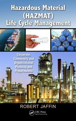 Hazardous Material (Hazmat) Life Cycle Management: Corporate, Community and Organizational Planning and Preparedness - Jaffin, Robert