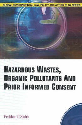 Hazardous Wastes, Organic Pollutants & Prior Informed Consent - Sinha, Prabhas Chandra, Dr.