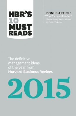 Hbr's 10 Must Reads 2015: The Definitive Management Ideas of the Year from Harvard Business Review (with Bonus McKinsey Award-Winning Article the Focused Leader) (Hbr's 10 Must Reads) - Review, Harvard Business, and Goleman, Daniel, Prof., and Kim, W Chan
