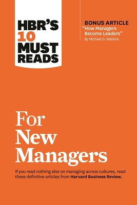 Hbr's 10 Must Reads for New Managers (with Bonus Article "How Managers Become Leaders" by Michael D. Watkins) (Hbr's 10 Must Reads) - Review, Harvard Business, and Hill, Linda A, and Ibarra, Herminia