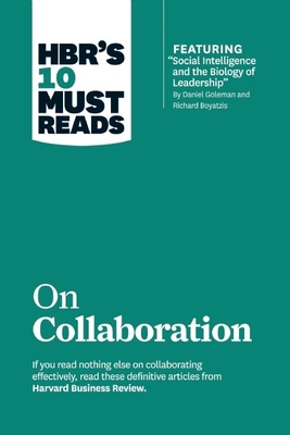 Hbr's 10 Must Reads on Collaboration (with Featured Article Social Intelligence and the Biology of Leadership, by Daniel Goleman and Richard Boyatzis) - Review, Harvard Business, and Goleman, Daniel, Prof., and Boyatzis, Richard E, Dr.