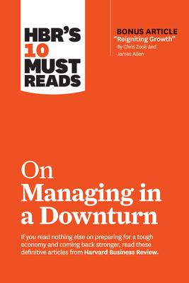 Hbr's 10 Must Reads on Managing in a Downturn (with Bonus Article Reigniting Growth by Chris Zook and James Allen) - Review, Harvard Business, and Zook, Chris, and Allen, James