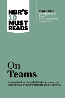 Hbr's 10 Must Reads on Teams (with Featured Article the Discipline of Teams, by Jon R. Katzenbach and Douglas K. Smith) - Review, Harvard Business, and Katzenbach, Jon R, and Eisenhardt, Kathleen M