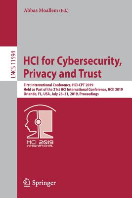 HCI for Cybersecurity, Privacy and Trust: First International Conference, HCI-CPT 2019, Held as Part of the 21st HCI International Conference, HCII 2019, Orlando, FL, USA, July 26-31, 2019, Proceedings - Moallem, Abbas (Editor)
