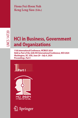 HCI in Business, Government and Organizations: 11th International Conference, HCIBGO 2024, Held as Part of the 26th HCI International Conference, HCII 2024, Washington, DC, USA, June 29 - July 4, 2024, Proceedings, Part I - Nah, Fiona Fui-Hoon (Editor), and Siau, Keng Leng (Editor)