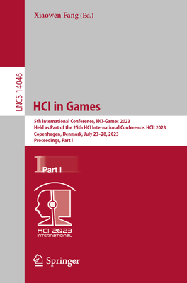 HCI in Games: 5th International Conference, HCI-Games 2023, Held as Part of the 25th HCI International Conference, HCII 2023, Copenhagen, Denmark, July 23-28, 2023, Proceedings Part I - Fang, Xiaowen (Editor)