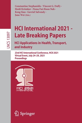 HCI International 2021 - Late Breaking Papers: HCI Applications in Health, Transport, and Industry: 23rd HCI International Conference, HCII 2021,  Virtual Event, July 24-29, 2021 Proceedings - Stephanidis, Constantine (Editor), and Duffy, Vincent G. (Editor), and Krmker, Heidi (Editor)