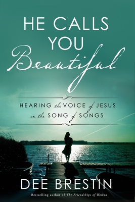 He Calls You Beautiful: Hearing the Voice of Jesus in the Song of Songs - Brestin, Dee