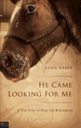 He Came Looking for Me: A True Story of Hope and Redemption