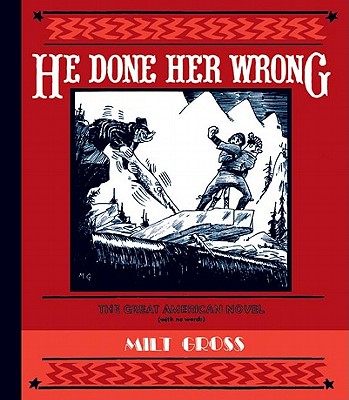 He Done Her Wrong: The Great American Novel (with No Words) - Gross, Milt