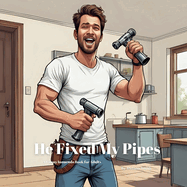 He Fixed My Pipes: A Funny Plumber Innuendo Parody Pun Book for Adults Gag Gifts