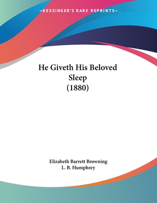 He Giveth His Beloved Sleep (1880) - Browning, Elizabeth Barrett, Professor