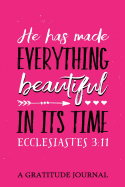 "He Has Made Everything Beautiful in Its Time," Ecclesiastes 3: 11: A Gratitude Journal for Mindfulness and Reflection, Great Personal Transformation Gift for Him or Her