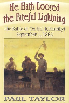 He Hath Loosed the Fateful Lightning: The Battle of Ox Hill (Chantilly), September 1, 1862 - Taylor, Paul