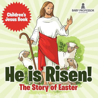 He is Risen! The Story of Easter Children's Jesus Book - Baby Professor