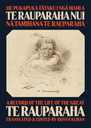 He Pukapuka Tataku I Nga Mahi a Te Rauparaha Nui: A Record of the Life of the Great Te Rauparaha