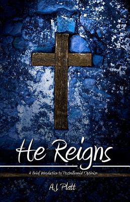 He Reigns: A Brief Introduction to Postmillennial Optimism - Platt M DIV, A J, and Adams, Mark, and Ruchtie Jr, Paul
