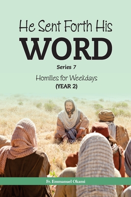 HE SENT FORTH HIS WORD (Series 7): Homilies for Weekdays, Cycle II - Okami, Emmanuel