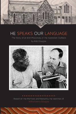 He Speaks Our Language: The Story of an Irish Missionary in the Australian Outback - Douglas, Rob