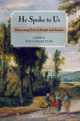 He Spoke to Us: Discerning God in People and Events - Rutler, George, Fr.