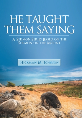 He Taught Them Saying: A Sermon Series Based on the Sermon on the Mount - Johnson, Hickman M