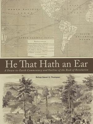 He That Hath an Ear: A Down-to-Earth Commentary and Outline of the Book of Revelation - Thompson, Bishop Steven G