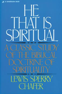 He That Is Spiritual: A Classic Study of the Biblical Doctrine of Spirituality - Chafer, Lewis Sperry