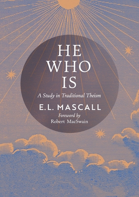 He Who Is: A Study in Traditional Theism - Mascall, Eric, and Macswain, Robert (Foreword by)