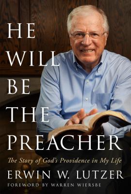 He Will Be the Preacher: The Story of God's Providence in My Life - Lutzer, Erwin W, Dr.