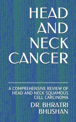 Head and Neck Cancer: A Comprehensive Review of Head and Neck Squamous Cell Carcinoma - Bhushan, Bhratri, Dr.