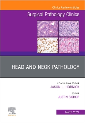 Head and Neck Pathology, an Issue of Surgical Pathology Clinics: Volume 14-1 - Bishop, Justin A, MD (Editor)